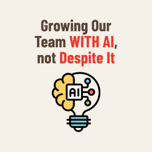 Growing Our Team WITH AI, not Despite It blog banner